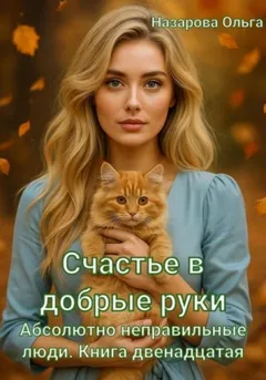 Абсолютно неправильные люди 12. Счастье в добрые руки