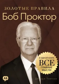 Боб Проктор. Золотые правила. Все главные мысли в одной книге