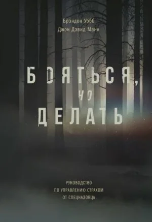 Бояться, но делать. Руководство по управлению страхом от спецназовца