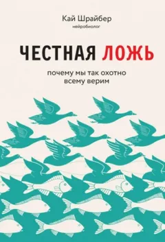 Честная ложь. Почему мы так охотно всему верим