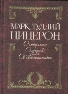 Цицерон: О старости. О дружбе. Об обязанностях