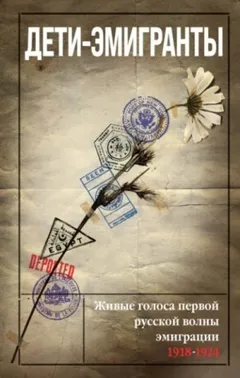 Дети-эмигранты. Живые голоса первой русской волны эмиграции 1918-1924 »