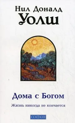 Дома с Богом: Последняя беседа с Богом. Жизнь никогда не кончается