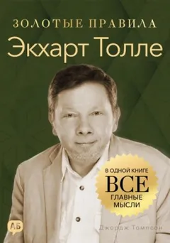Экхарт Толле. Золотые правила. Все главные мысли в одной книге