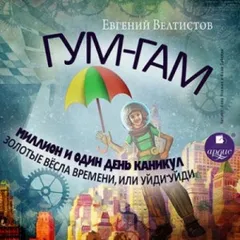 Гум-Гам. Миллион и один день каникул. Золотые вёсла времени, или \"Уйди-уйди\"
