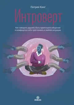 Интроверт. Как заводить друзей, быть приятным в общении и комфортно себя чувствовать в любой ситуации