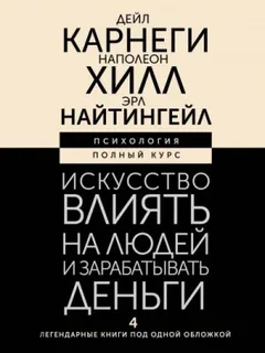 Искусство влиять на людей и зарабатывать деньги. 4 легендарные книги под одной обложкой