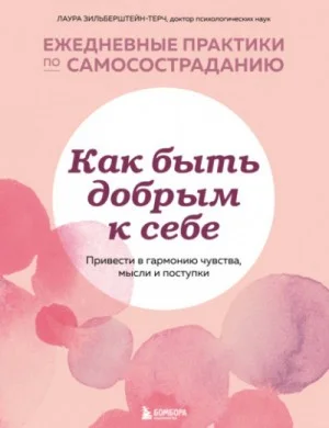 Как быть добрым к себе: привести в гармонию чувства, мысли и поступки