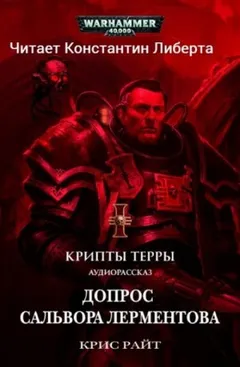 Крипты Терры: 05. Допрос Салвора Лерментова