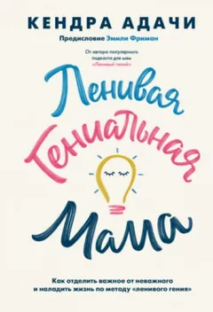 Ленивая гениальная мама. Как отделить важное от неважного и наладить жизнь по методу «ленивого гения»
