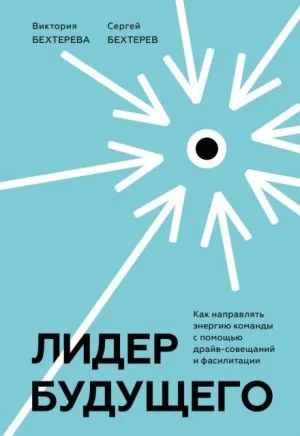 Лидер будущего. Как направлять энергию команды с помощью драйв-совещаний и фасилитации