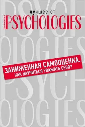 Лучшее от Psychologies: Познать себя. Заниженная самооценка. Как научиться уважать себя?
