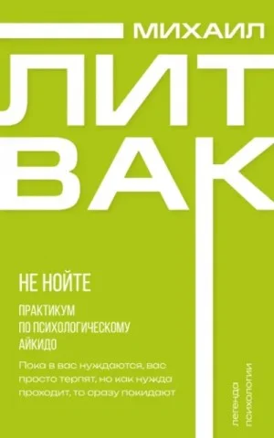 Не нойте. Практикум по психологическому айкидо
