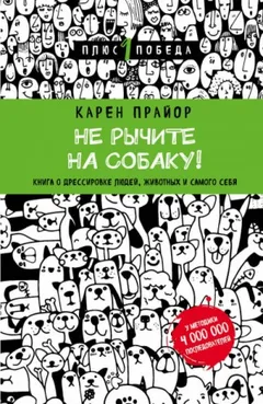 Не рычите на собаку. Книга о дресировке людей, животных и самого себя