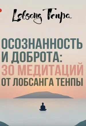 Осознанность и доброта: 30 медитаций от Лобсанга Тенпы