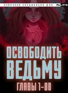Освободите эту Ведьму 1. Главы 1-80