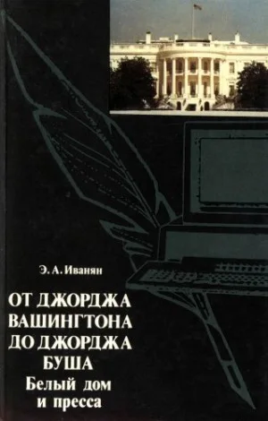 От Джорджа Вашингтона до Джорджа Буша: Белый дом и пресса
