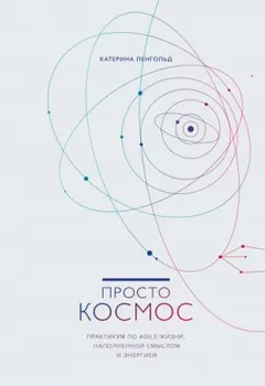 Просто космос. Практикум по Agile-жизни, наполненной смыслом и энергией