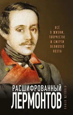 Расшифрованный Лермонтов. Все о жизни, творчестве и смерти великого поэта