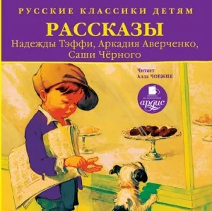 Русские классики детям: Рассказы Н. Тэффи, А. Аверченко, С. Черного