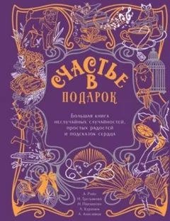 Сборник "Счастье в подарок". Большая книга неслучайных случайностей, простых радостей и подсказок сердца