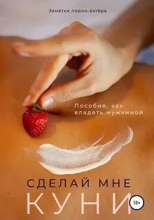 Сделай мне куни. Пособие, как владеть мужчиной
