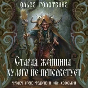 Сказки Чернолесья-6. Старая женщина худого не присоветует