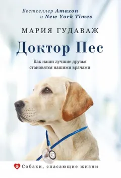 Собаки, спасающие жизни . Доктор Пес. Как наши лучшие друзья становятся нашими врачами