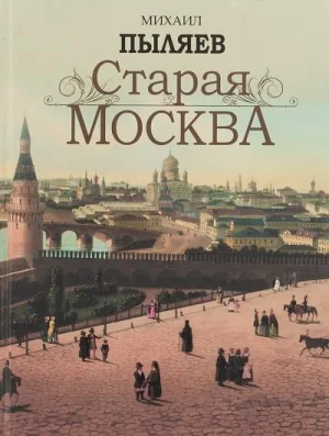 Старая Москва. История былой жизни первопрестольной столицы