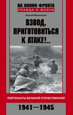 Взвод, приготовиться к атаке!.. Лейтенанты Великой Отечественной. 1941–1945