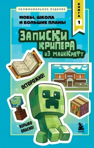 Записки крипера из Майнкрафт. Книга 1. Мобы, школа и большие планы